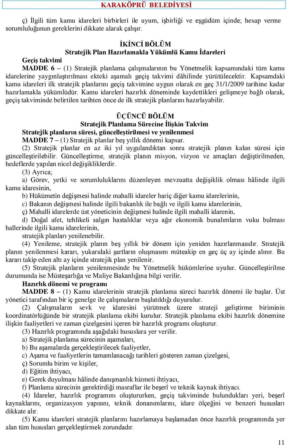 aģamalı geçiģ takvimi dâhilinde yürütülecektir. Kapsamdaki kamu idareleri ilk stratejik planlarını geçiģ takvimine uygun olarak en geç 31/1/2009 tarihine kadar hazırlamakla yükümlüdür.