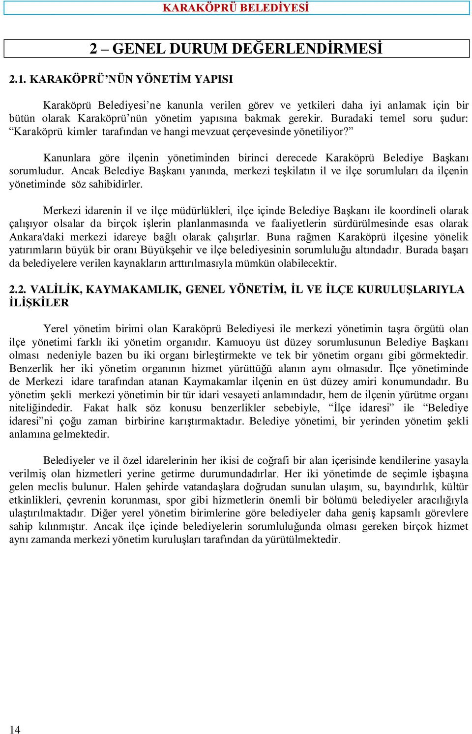 Buradaki temel soru Ģudur: Karaköprü kimler tarafından ve hangi mevzuat çerçevesinde yönetiliyor? Kanunlara göre ilçenin yönetiminden birinci derecede Karaköprü Belediye BaĢkanı sorumludur.