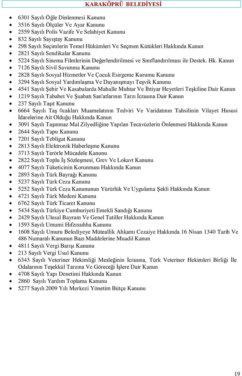 Kanun 7126 Sayılı Sivil Savunma Kanunu 2828 Sayılı Sosyal Hizmetler Ve Çocuk Esirgeme Kurumu Kanunu 3294 Sayılı Sosyal YardımlaĢma Ve DayanıĢmayı TeĢvik Kanunu 4541 Sayılı ġehir Ve Kasabalarda