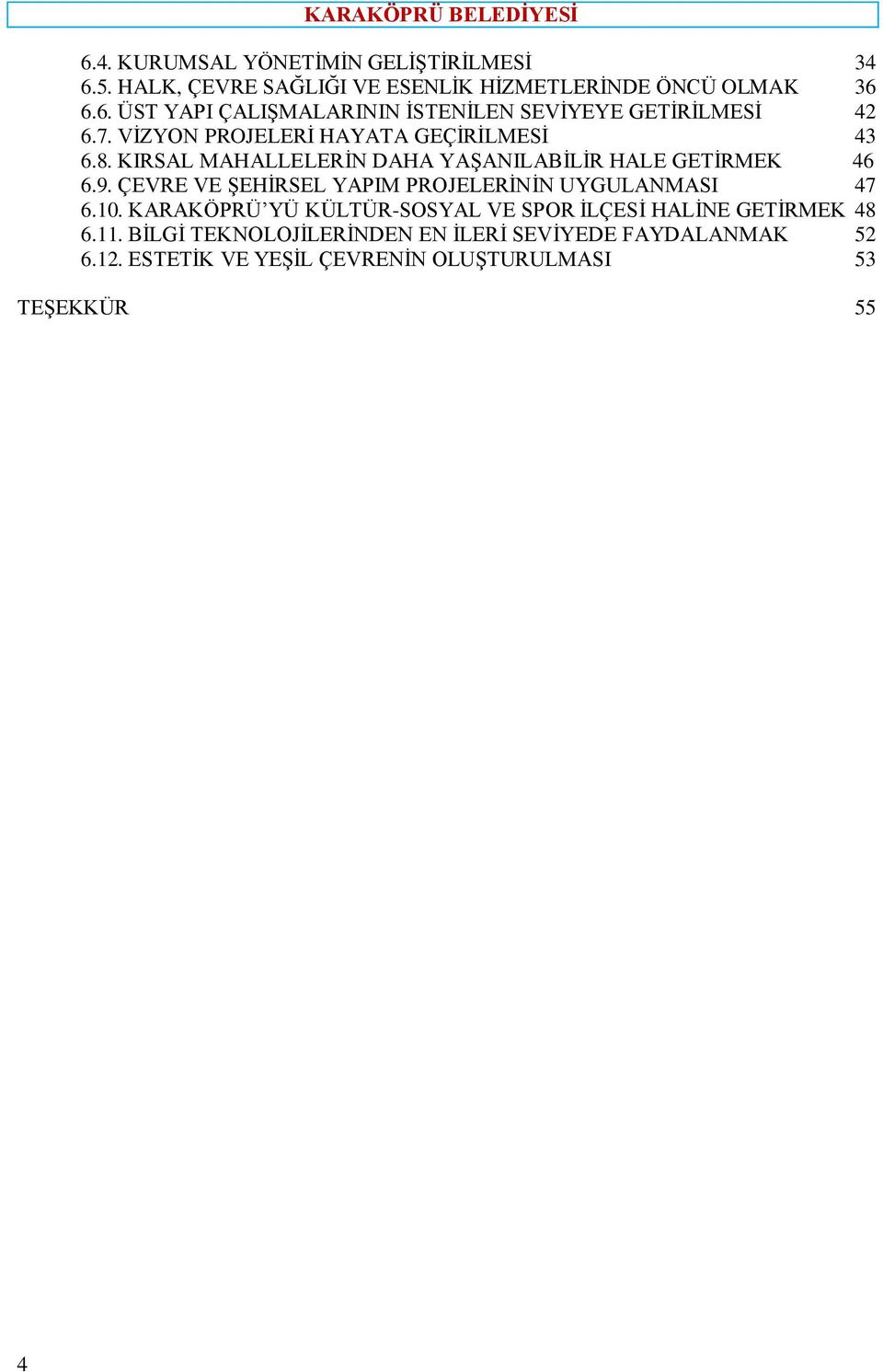 ÇEVRE VE ġehġrsel YAPIM PROJELERĠNĠN UYGULANMASI 47 6.10. KARAKÖPRÜ YÜ KÜLTÜR-SOSYAL VE SPOR ĠLÇESĠ HALĠNE GETĠRMEK 48 6.11.