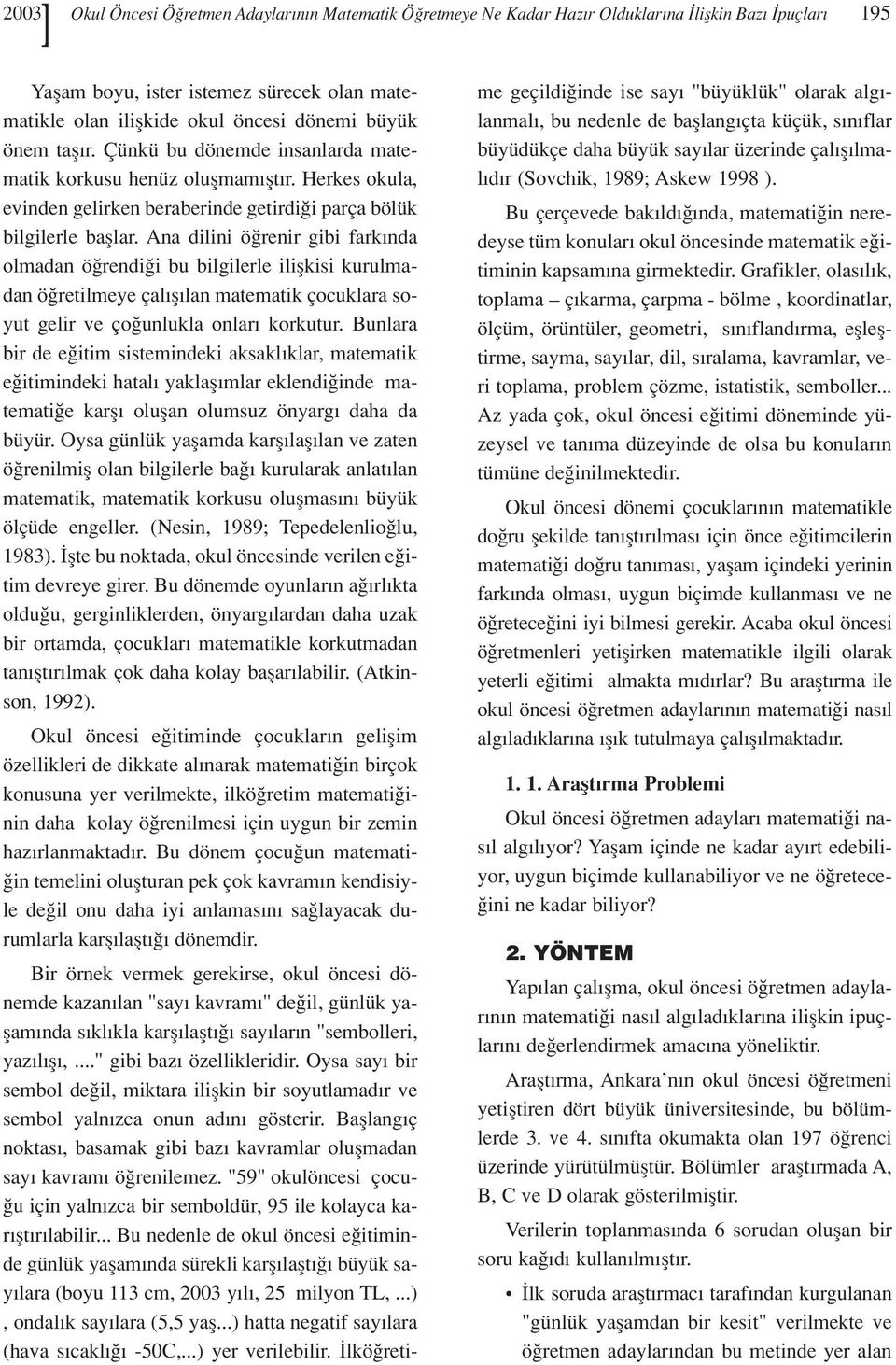 Ana dilini ö renir gibi fark nda olmadan ö rendi i bu bilgilerle iliflkisi kurulmadan ö retilmeye çal fl lan matematik çocuklara soyut gelir ve ço unlukla onlar korkutur.