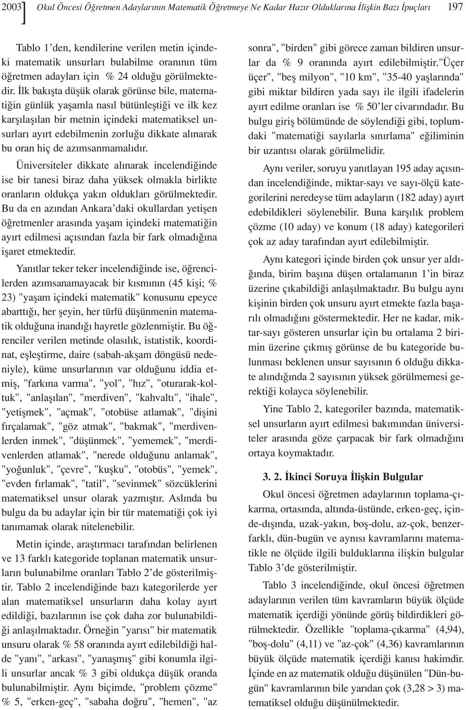 lk bak flta düflük olarak görünse bile, matemati in günlük yaflamla nas l bütünleflti i ve ilk kez karfl lafl lan bir metnin içindeki matematiksel unsurlar ay rt edebilmenin zorlu u dikkate al narak