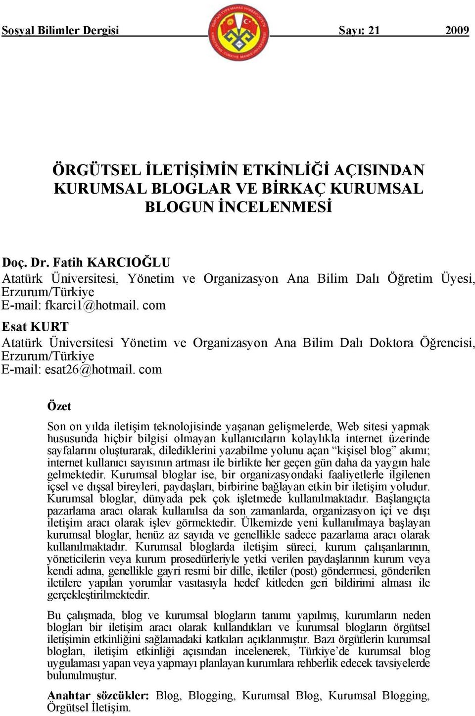 com Esat KURT Atatürk Üniversitesi Yönetim ve Organizasyon Ana Bilim Dalı Doktora Öğrencisi, Erzurum/Türkiye E-mail: esat26@hotmail.