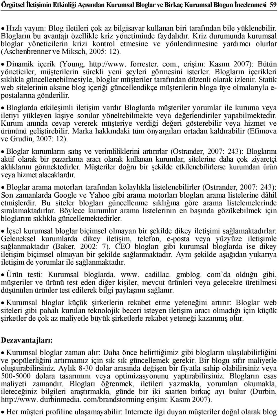 Kriz durumunda kurumsal bloglar yöneticilerin krizi kontrol etmesine ve yönlendirmesine yardımcı olurlar (Aschenbrenner ve Miksch, 2005: 12). Dinamik içerik (Young, http://www. forrester. com.