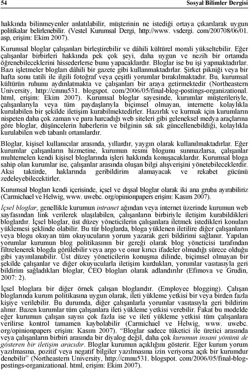 Eğer çalışanlar birbirleri hakkında pek çok şeyi, daha uygun ve nezih bir ortamda öğrenebileceklerini hissederlerse bunu yapacaklardır. Bloglar ise bu işi yapmaktadırlar.