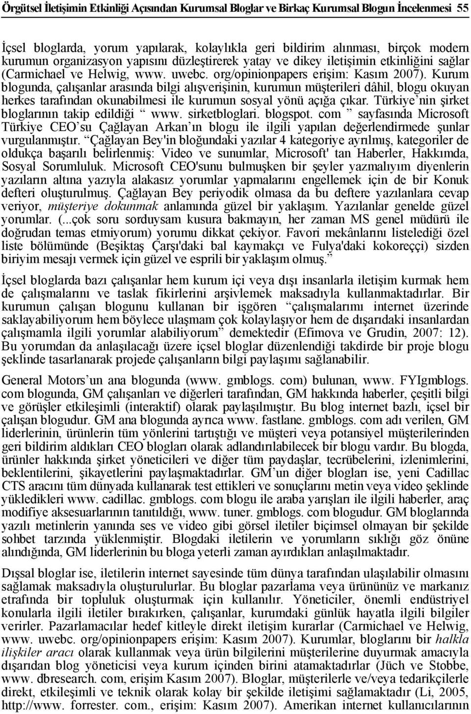 Kurum blogunda, çalışanlar arasında bilgi alışverişinin, kurumun müşterileri dâhil, blogu okuyan herkes tarafından okunabilmesi ile kurumun sosyal yönü açığa çıkar.