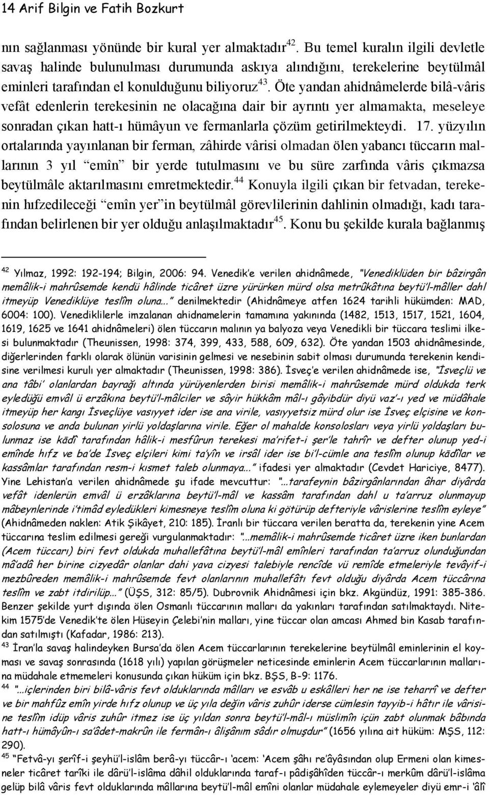 Öte yandan ahidnâmelerde bilâ-vâris vefât edenlerin terekesinin ne olacağına dair bir ayrıntı yer almamakta, meseleye sonradan çıkan hatt-ı hümâyun ve fermanlarla çözüm getirilmekteydi. 17.