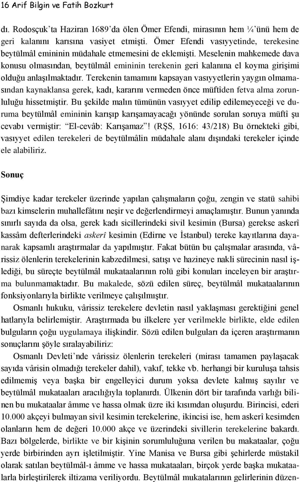 Meselenin mahkemede dava konusu olmasından, beytülmâl emininin terekenin geri kalanına el koyma girişimi olduğu anlaşılmaktadır.