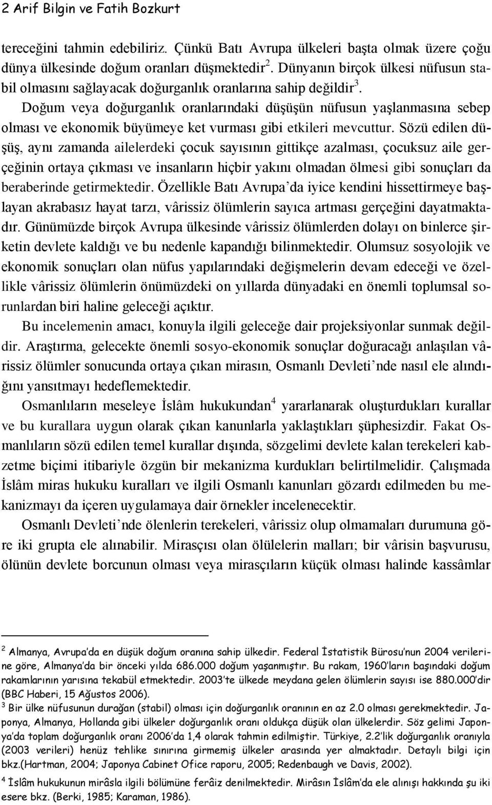 Doğum veya doğurganlık oranlarındaki düşüşün nüfusun yaşlanmasına sebep olması ve ekonomik büyümeye ket vurması gibi etkileri mevcuttur.