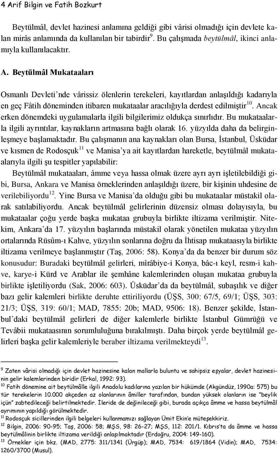 Beytülmâl Mukataaları Osmanlı Devleti nde vârissiz ölenlerin terekeleri, kayıtlardan anlaşıldığı kadarıyla en geç Fâtih döneminden itibaren mukataalar aracılığıyla derdest edilmiştir 10.