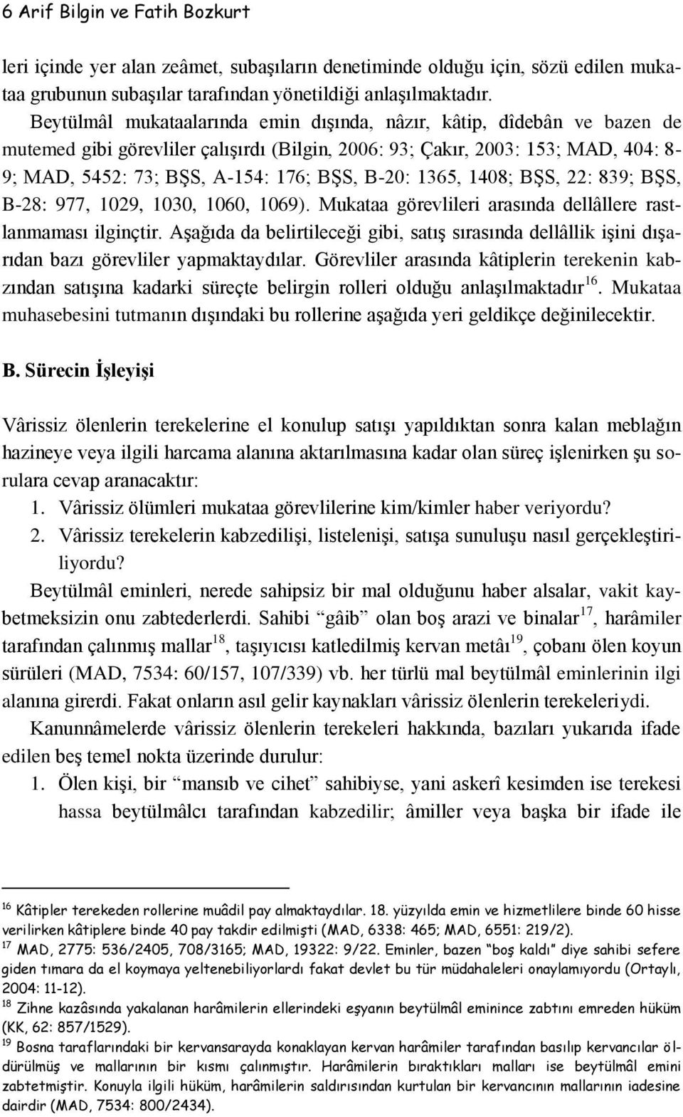 B-20: 1365, 1408; BŞS, 22: 839; BŞS, B-28: 977, 1029, 1030, 1060, 1069). Mukataa görevlileri arasında dellâllere rastlanmaması ilginçtir.