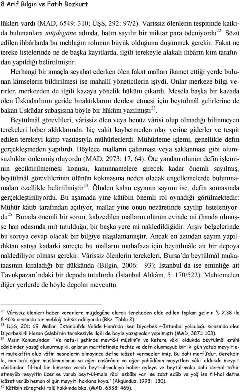 Fakat ne tereke listelerinde ne de başka kayıtlarda, ilgili terekeyle alakalı ihbârın kim tarafından yapıldığı belirtilmiştir.