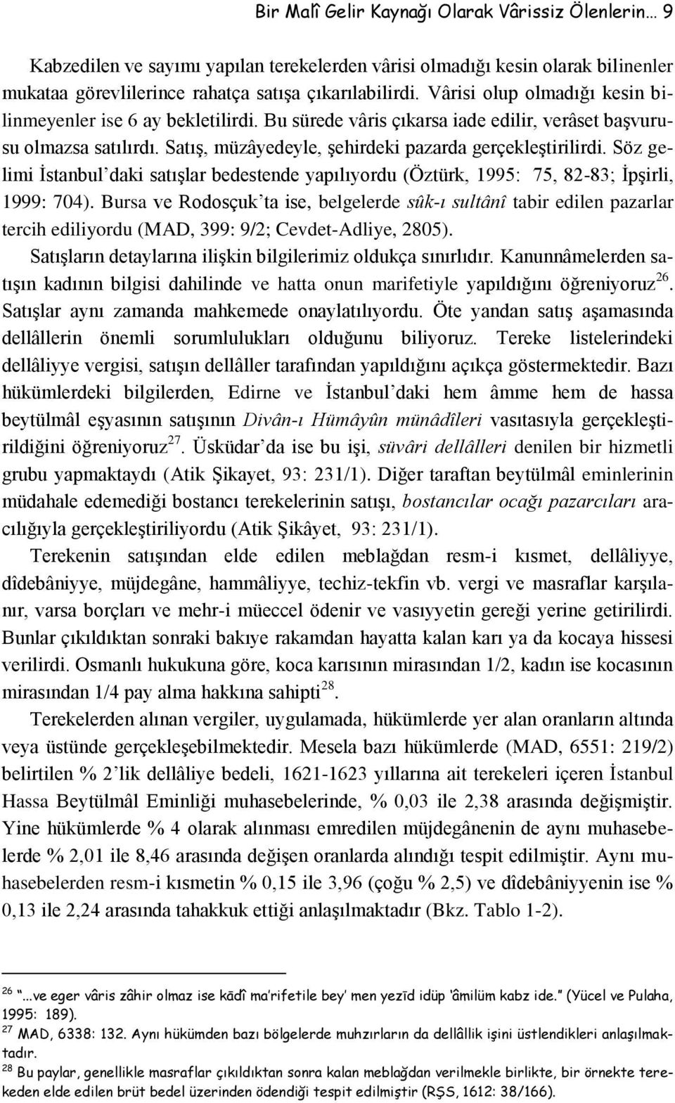 Söz gelimi İstanbul daki satışlar bedestende yapılıyordu (Öztürk, 1995: 75, 82-83; İpşirli, 1999: 704).