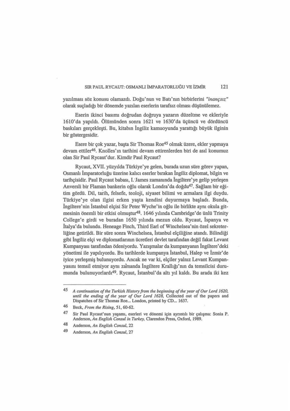 Eserin ikinci basımı doğrudan doğruya yazarın düzeltme ve ekieriyle 1610'da yapıldı. Ölümünden sonra 1621 ve 1630'da üçüncü ve dördüncü baskıları gerçekleşti.