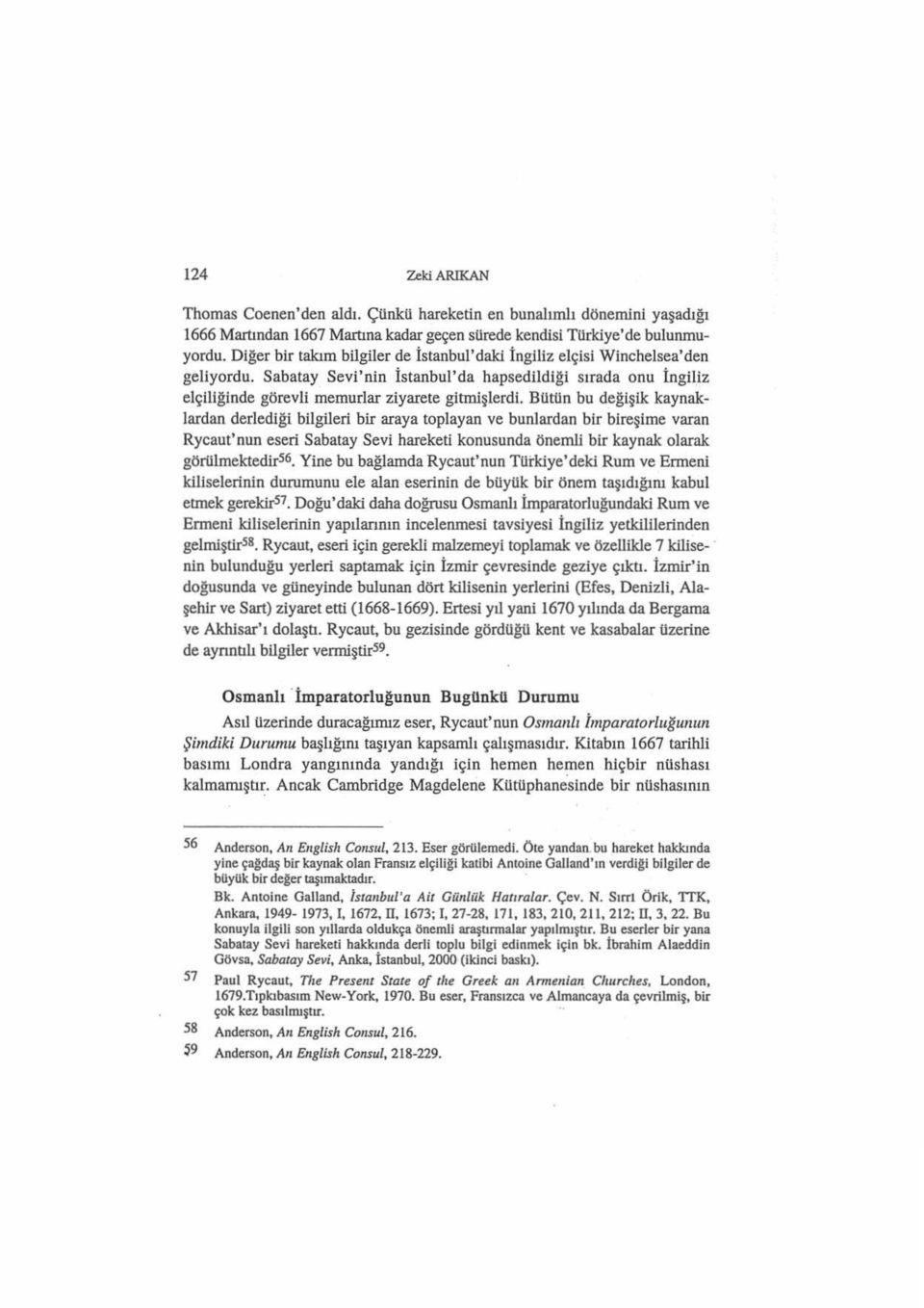 Bütün bu değişik kaynaklardan derlediği bilgileri bir araya toplayan ve bunlardan bir bireşime varan Rycaut'nun eseri Sabatay Sevi hareketi konusunda önemli bir kaynak olarak görülmektedif56.