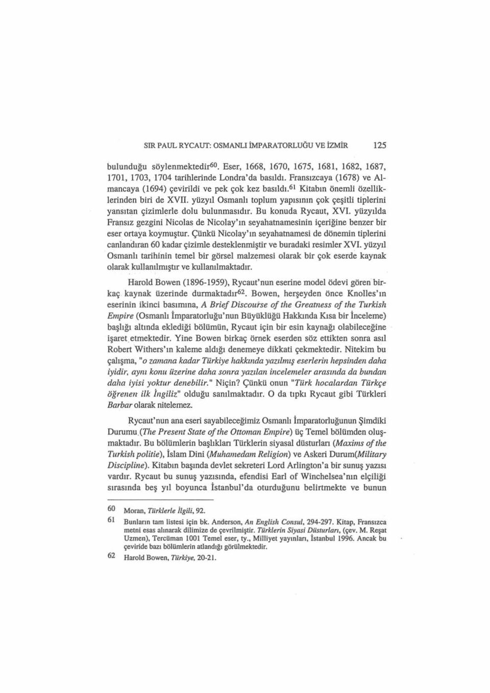 yüzyıl Osmanlı toplum yapısının çok çeşitli tiplerini yansıt~n çizimlerle dolu bulunmasıdır. Bu konuda Rycaut, XVI.