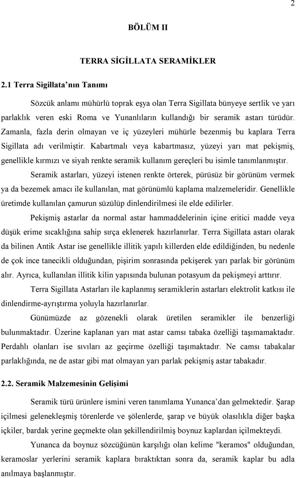 Zamanla, fazla derin olmayan ve iç yüzeyleri mühürle bezenmiş bu kaplara Terra Sigillata adı verilmiştir.