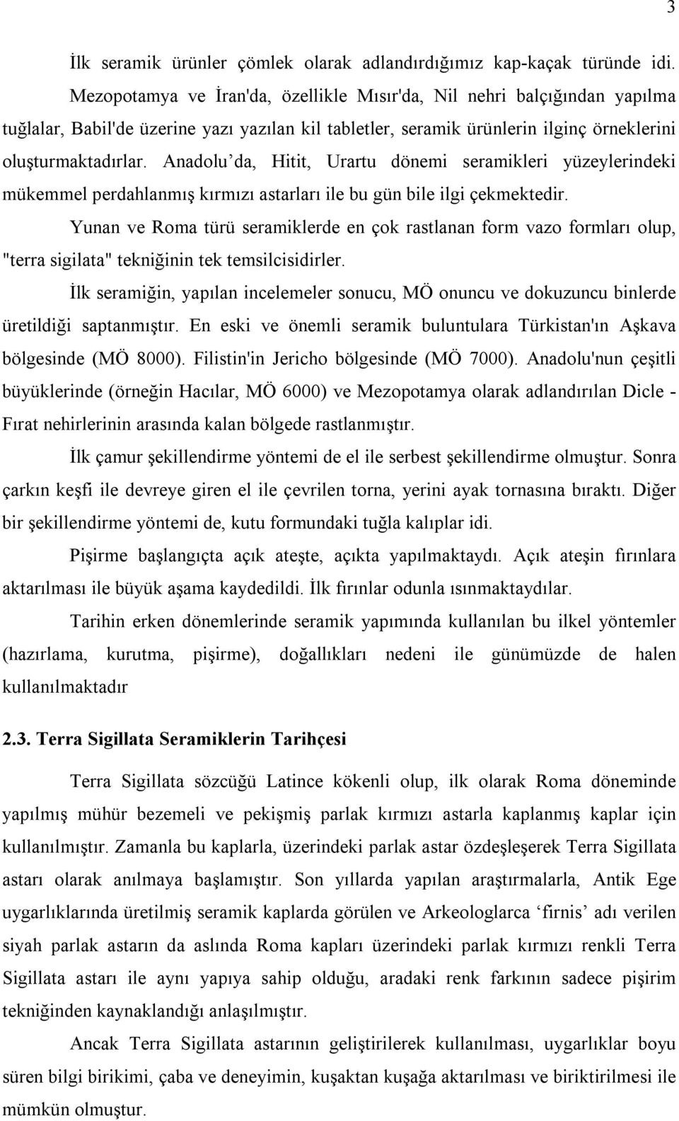 Anadolu da, Hitit, Urartu dönemi seramikleri yüzeylerindeki mükemmel perdahlanmış kırmızı astarları ile bu gün bile ilgi çekmektedir.