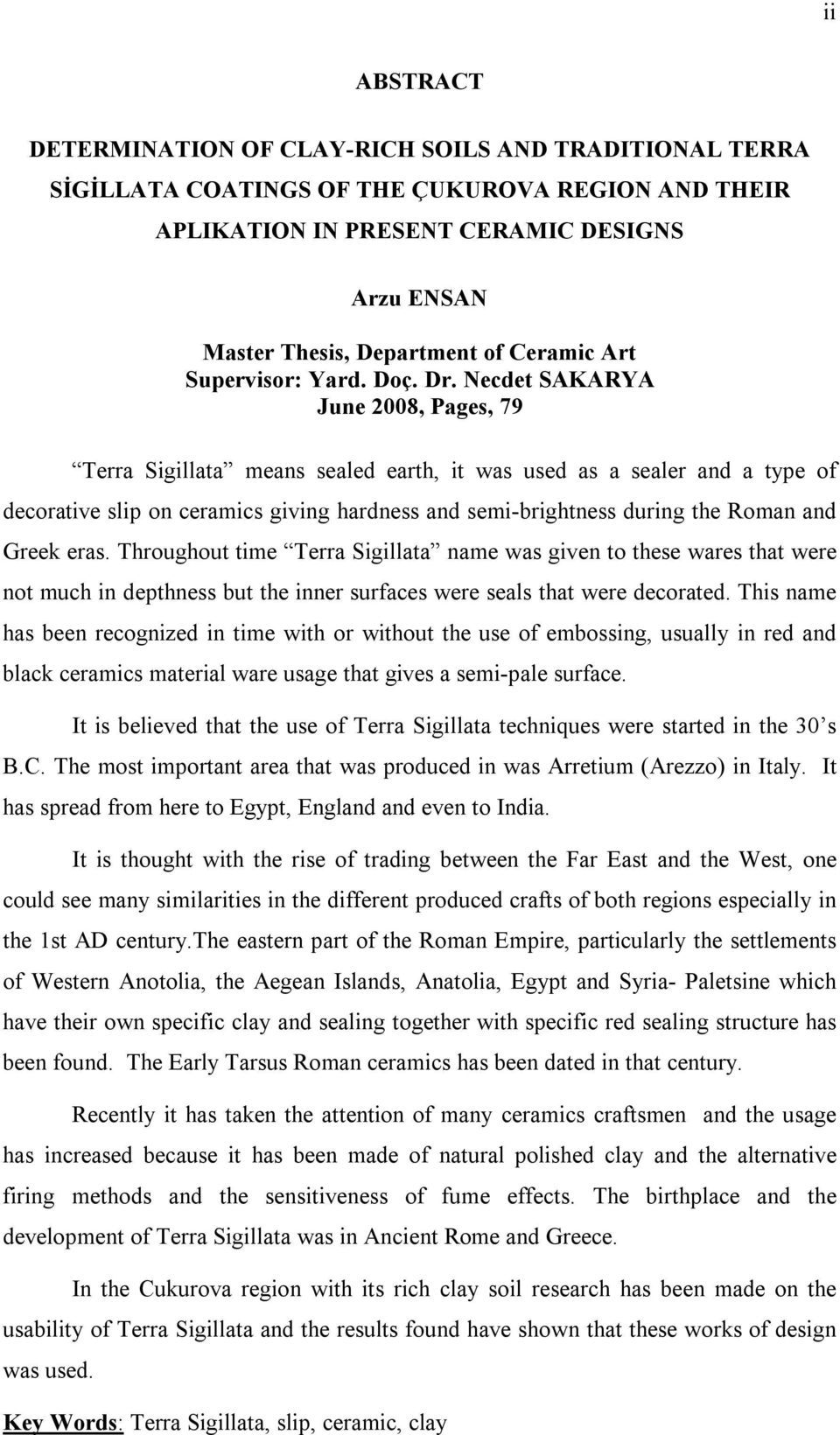 Necdet SAKARYA June 2008, Pages, 79 Terra Sigillata means sealed earth, it was used as a sealer and a type of decorative slip on ceramics giving hardness and semi-brightness during the Roman and