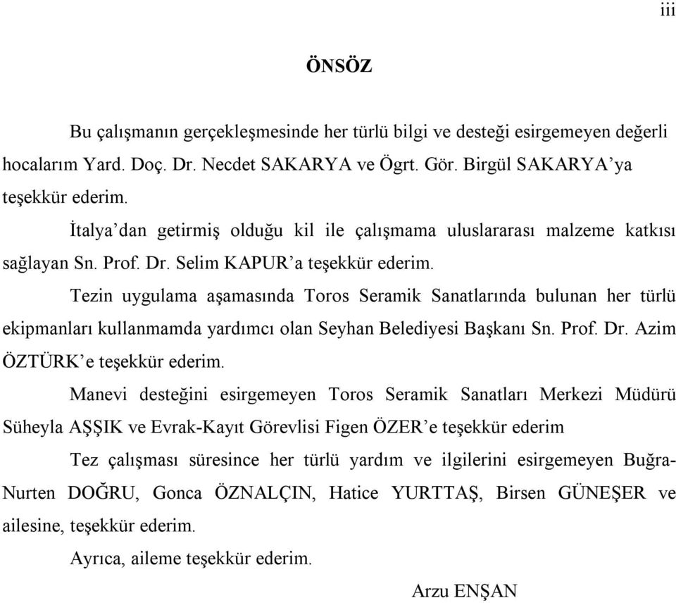 Tezin uygulama aşamasında Toros Seramik Sanatlarında bulunan her türlü ekipmanları kullanmamda yardımcı olan Seyhan Belediyesi Başkanı Sn. Prof. Dr. Azim ÖZTÜRK e teşekkür ederim.