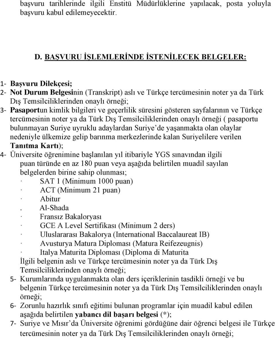 kimlik bilgileri ve geçerlilik süresini gösteren sayfalarının ve Türkçe tercümesinin noter ya da Türk Dış Temsilciliklerinden onaylı örneği ( pasaportu bulunmayan Suriye uyruklu adaylardan Suriye de