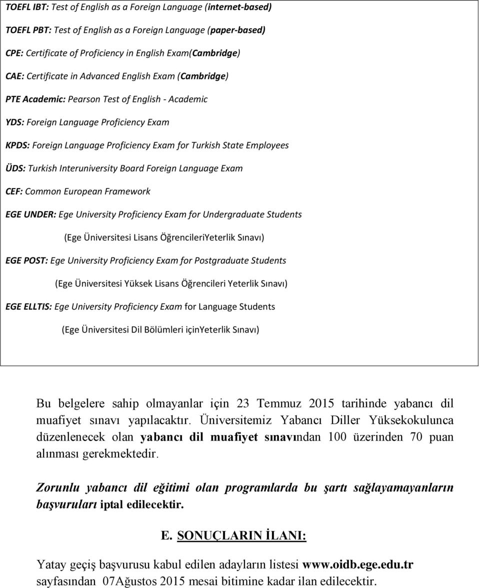 Employees ÜDS: Turkish Interuniversity Board Foreign Language Exam CEF: Common European Framework EGE UNDER: Ege University Proficiency Exam for Undergraduate Students (Ege Üniversitesi Lisans