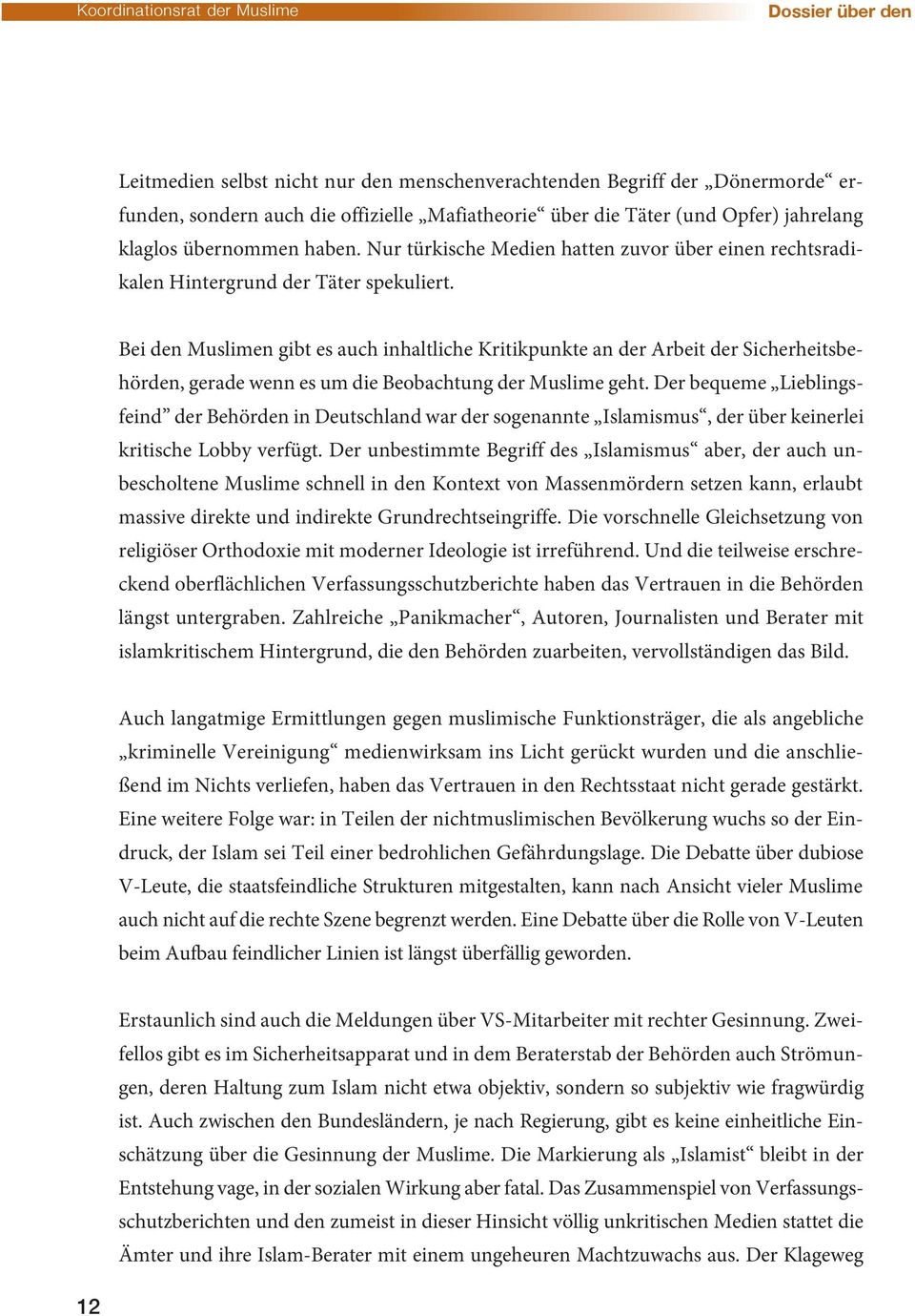 Bei den Muslimen gibt es auch inhaltliche Kritikpunkte an der Arbeit der Sicherheitsbehörden, gerade wenn es um die Beobachtung der Muslime geht.