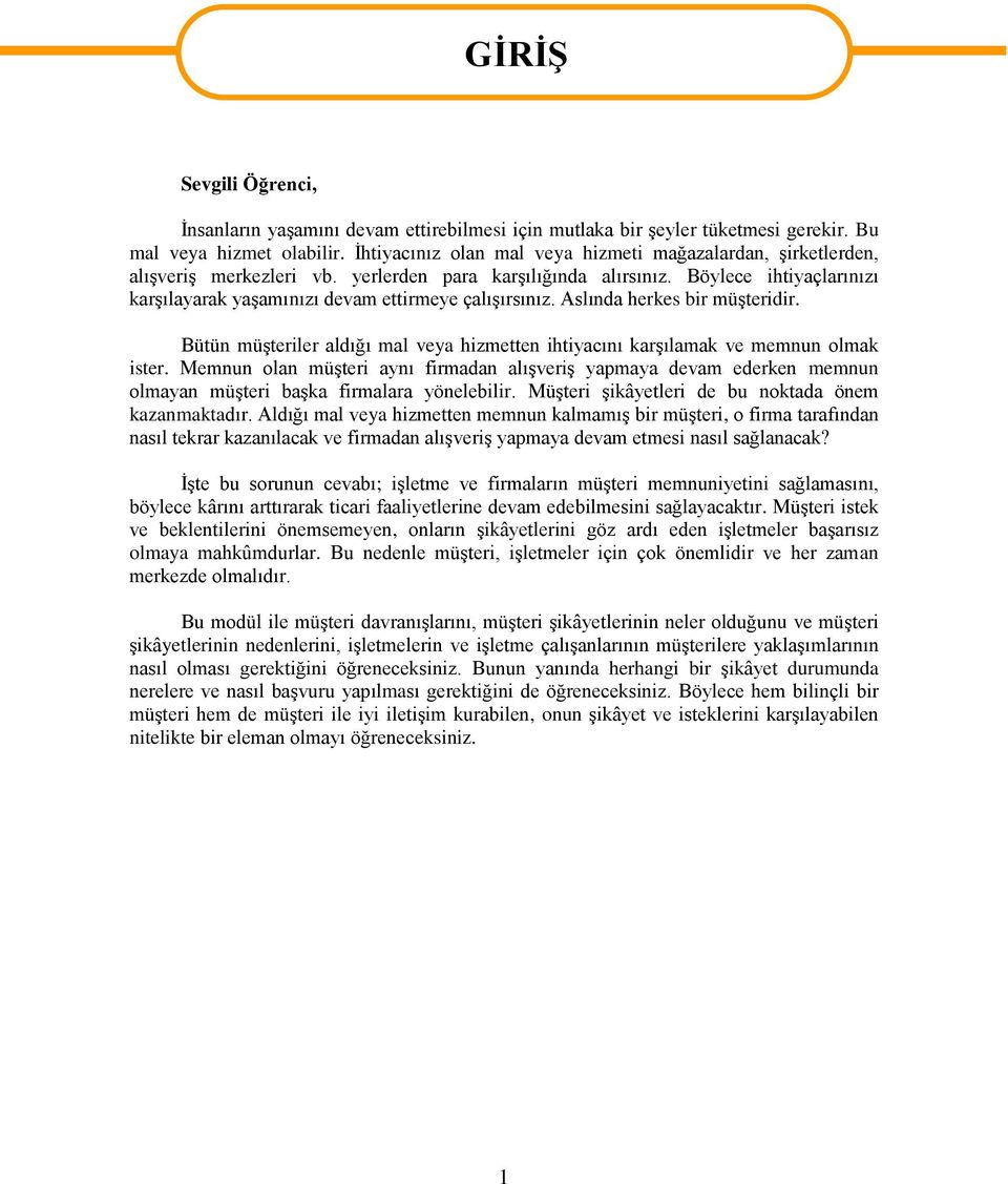 Böylece ihtiyaçlarınızı karşılayarak yaşamınızı devam ettirmeye çalışırsınız. Aslında herkes bir müşteridir. Bütün müşteriler aldığı mal veya hizmetten ihtiyacını karşılamak ve memnun olmak ister.