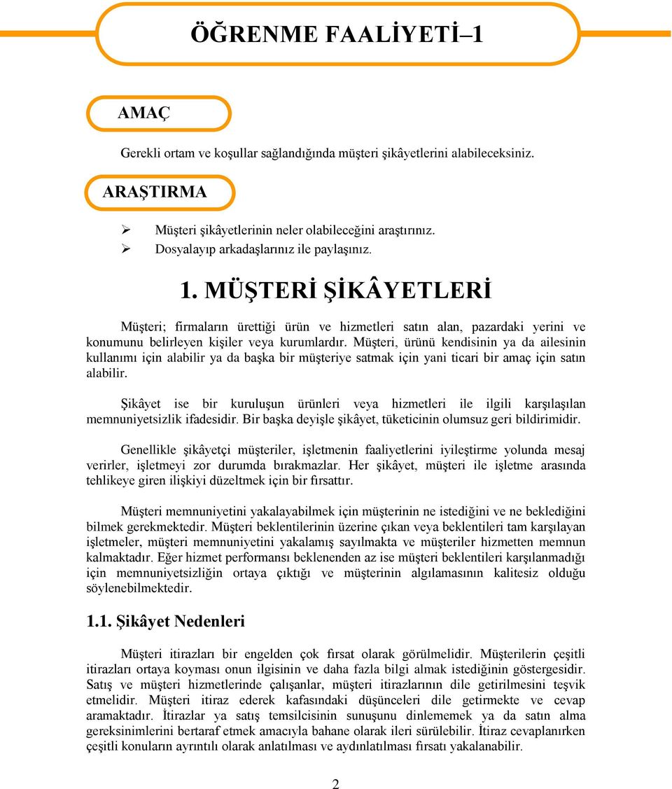 Müşteri, ürünü kendisinin ya da ailesinin kullanımı için alabilir ya da başka bir müşteriye satmak için yani ticari bir amaç için satın alabilir.