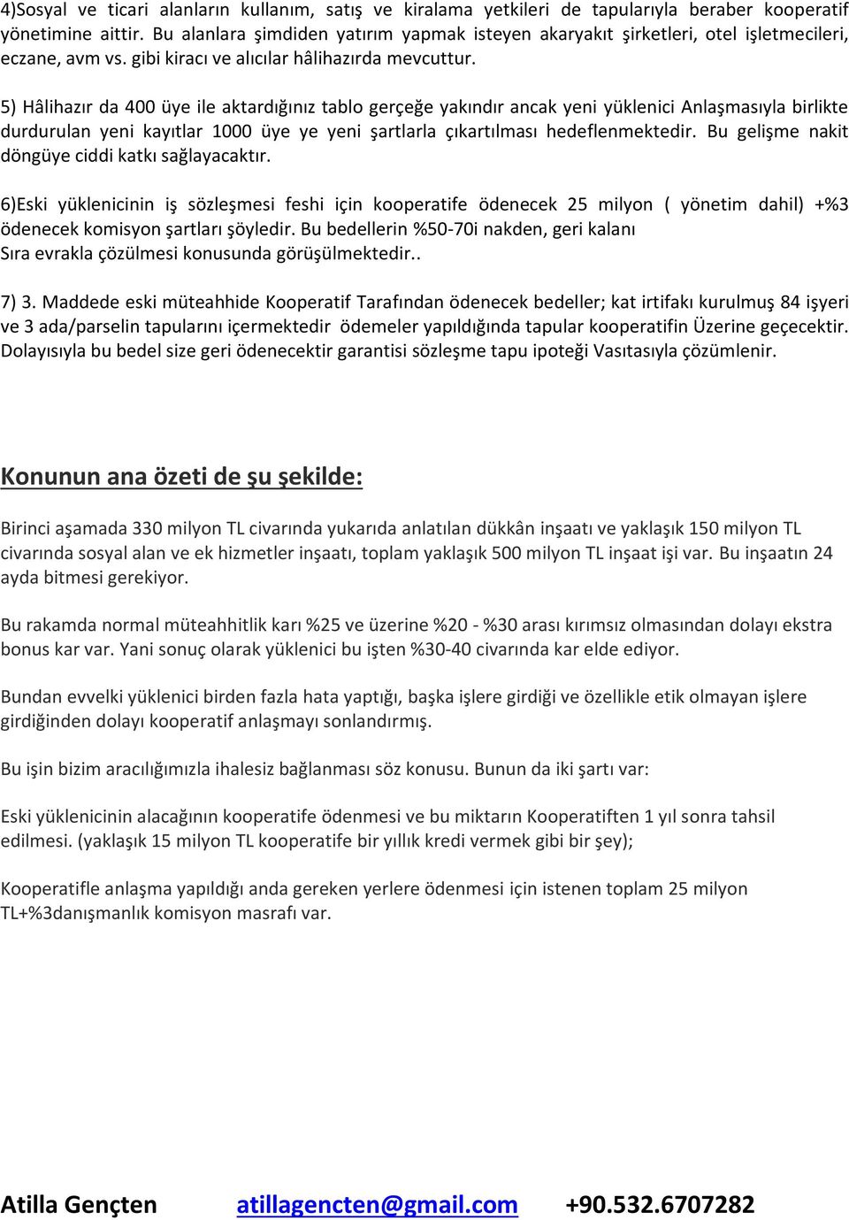 5) Hâlihazır da 400 üye ile aktardığınız tablo gerçeğe yakındır ancak yeni yüklenici Anlaşmasıyla birlikte durdurulan yeni kayıtlar 1000 üye ye yeni şartlarla çıkartılması hedeflenmektedir.