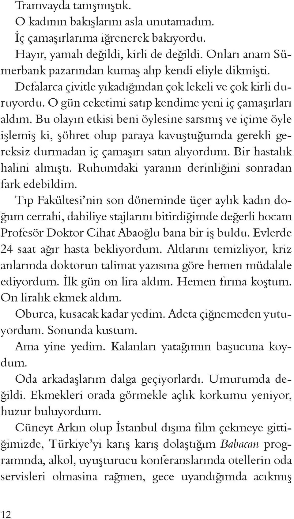 Bu olayın etkisi beni öylesine sarsmış ve içime öyle işlemiş ki, şöhret olup paraya kavuştuğumda gerekli gereksiz durmadan iç çamaşırı satın alıyordum. Bir hastalık halini almıştı.