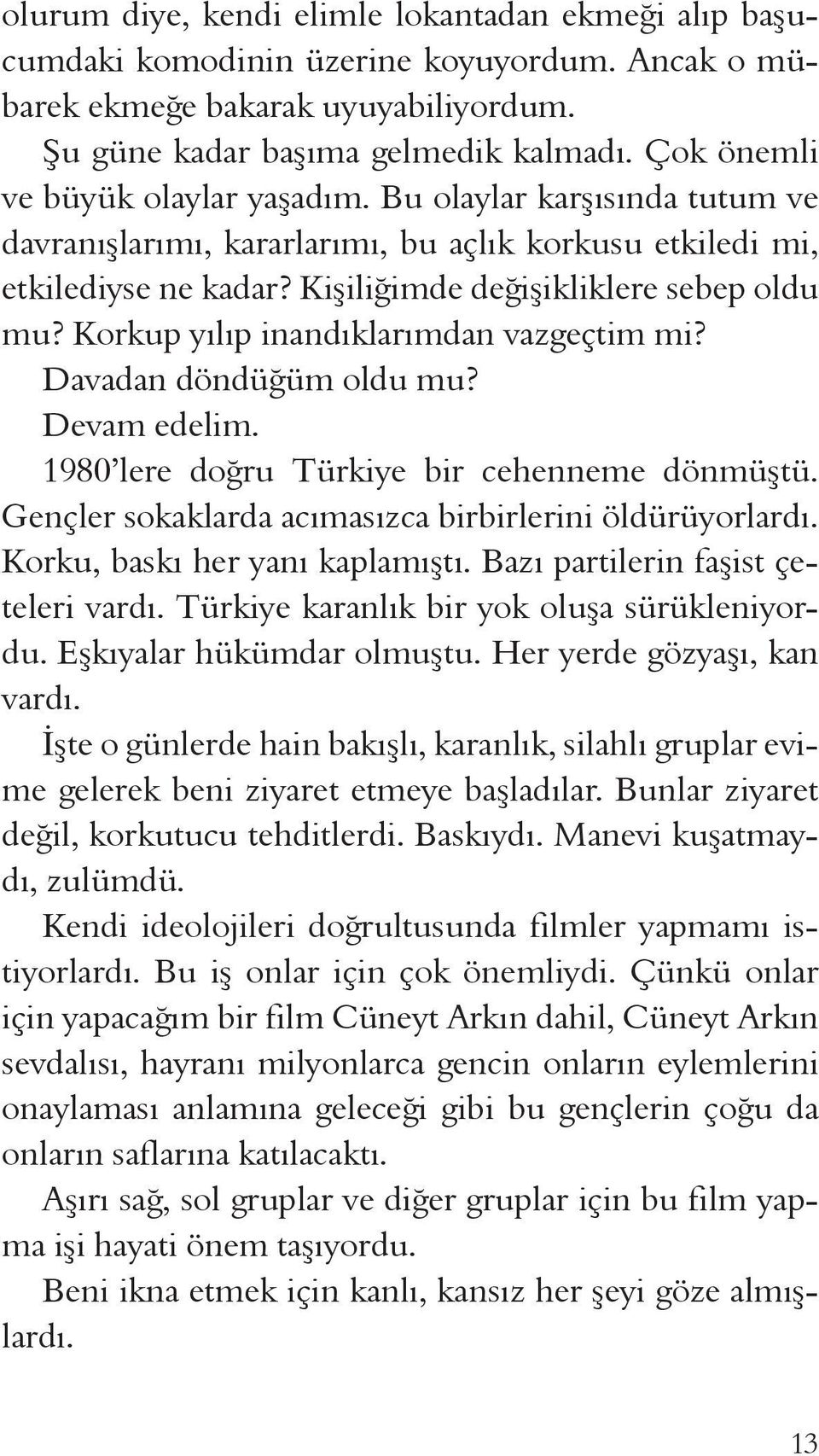 Korkup yılıp inandıklarımdan vazgeçtim mi? Davadan döndüğüm oldu mu? Devam edelim. 1980 lere doğru Türkiye bir cehenneme dönmüştü. Gençler sokaklarda acımasızca birbirlerini öldürüyorlardı.