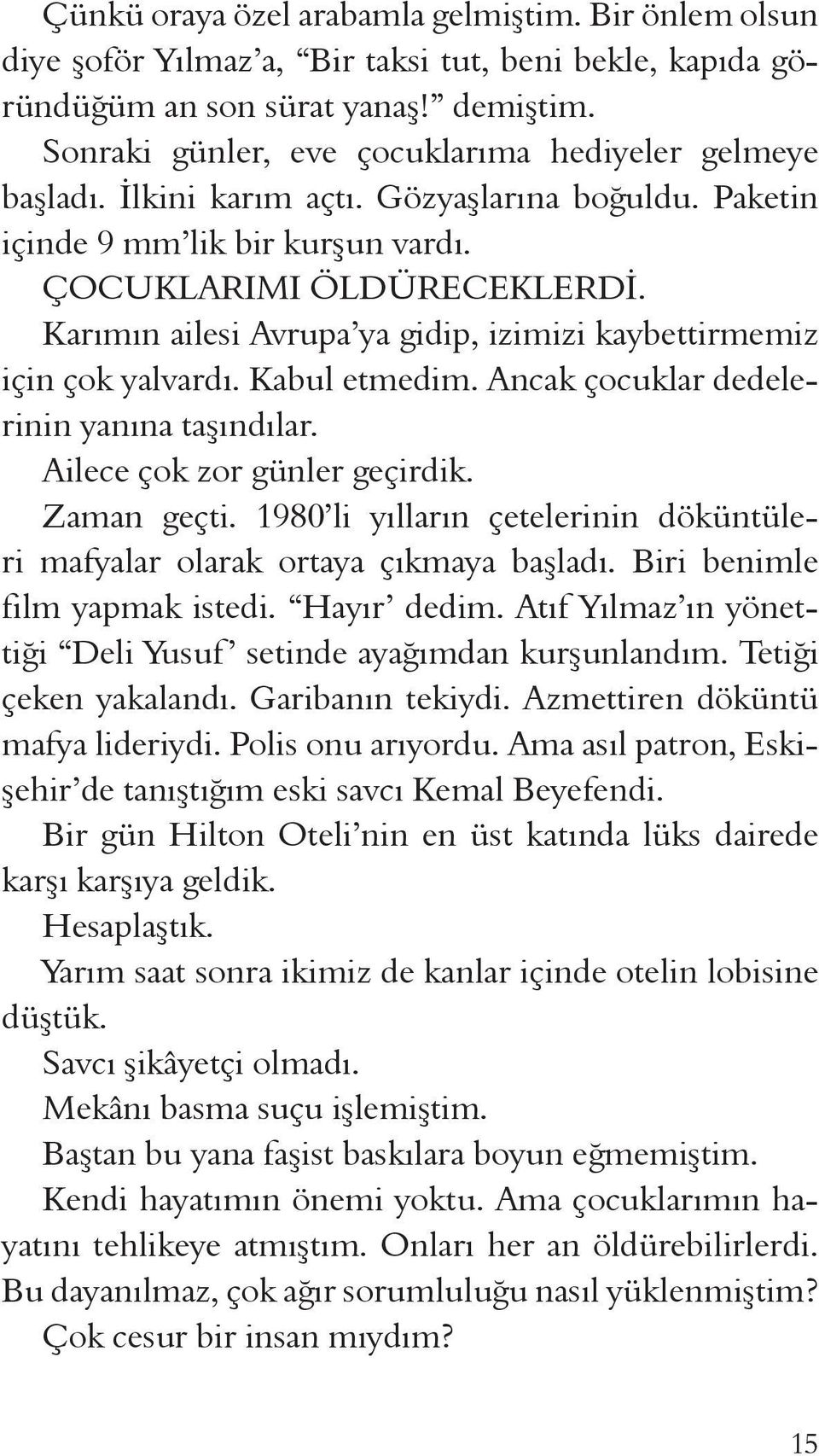 Karımın ailesi Avrupa ya gidip, izimizi kaybettirmemiz için çok yalvardı. Kabul etmedim. Ancak çocuklar dedelerinin yanına taşındılar. Ailece çok zor günler geçirdik. Zaman geçti.