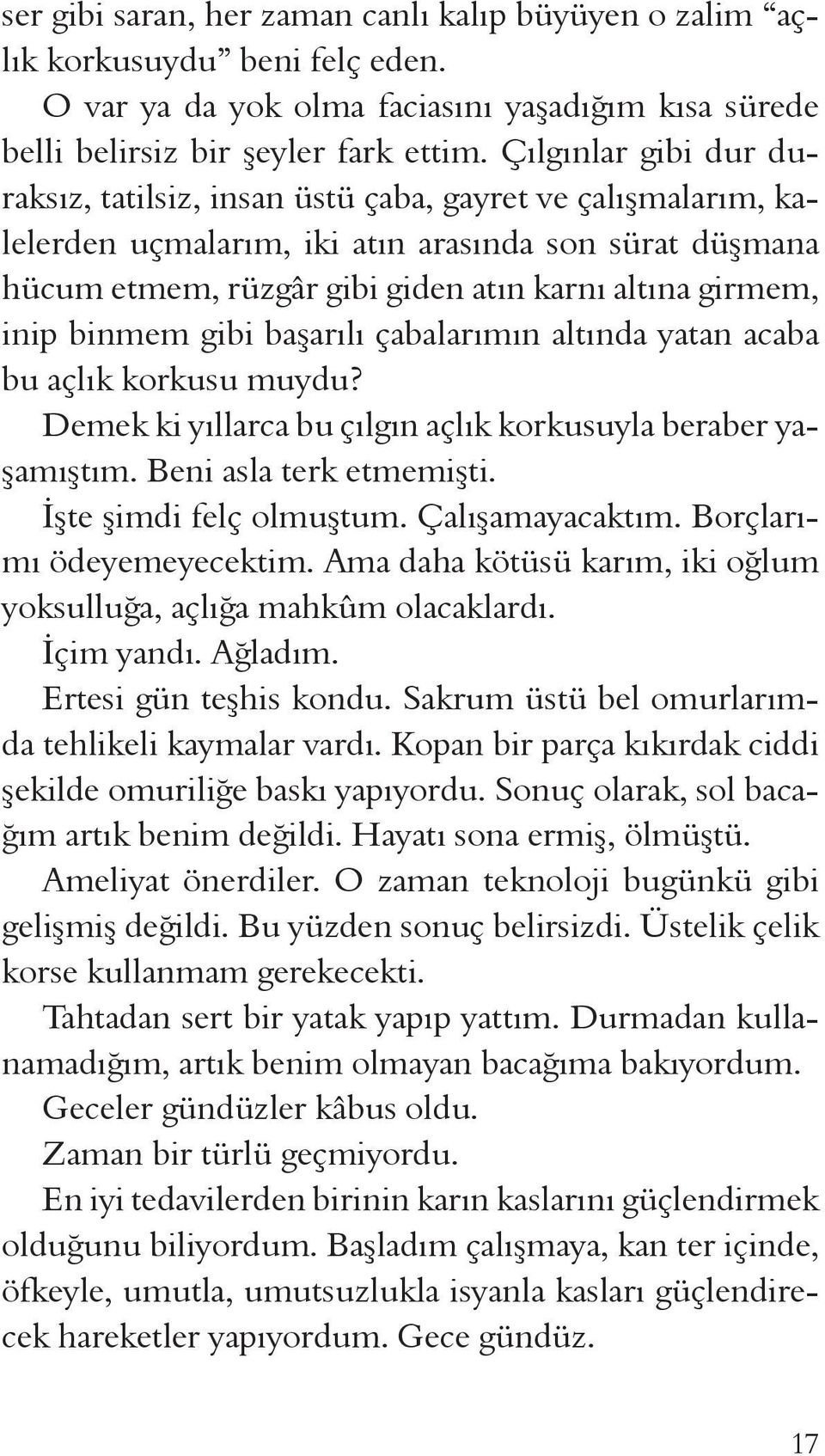 binmem gibi başarılı çabalarımın altında yatan acaba bu açlık korkusu muydu? Demek ki yıllarca bu çılgın açlık korkusuyla beraber yaşamıştım. Beni asla terk etmemişti. İşte şimdi felç olmuştum.