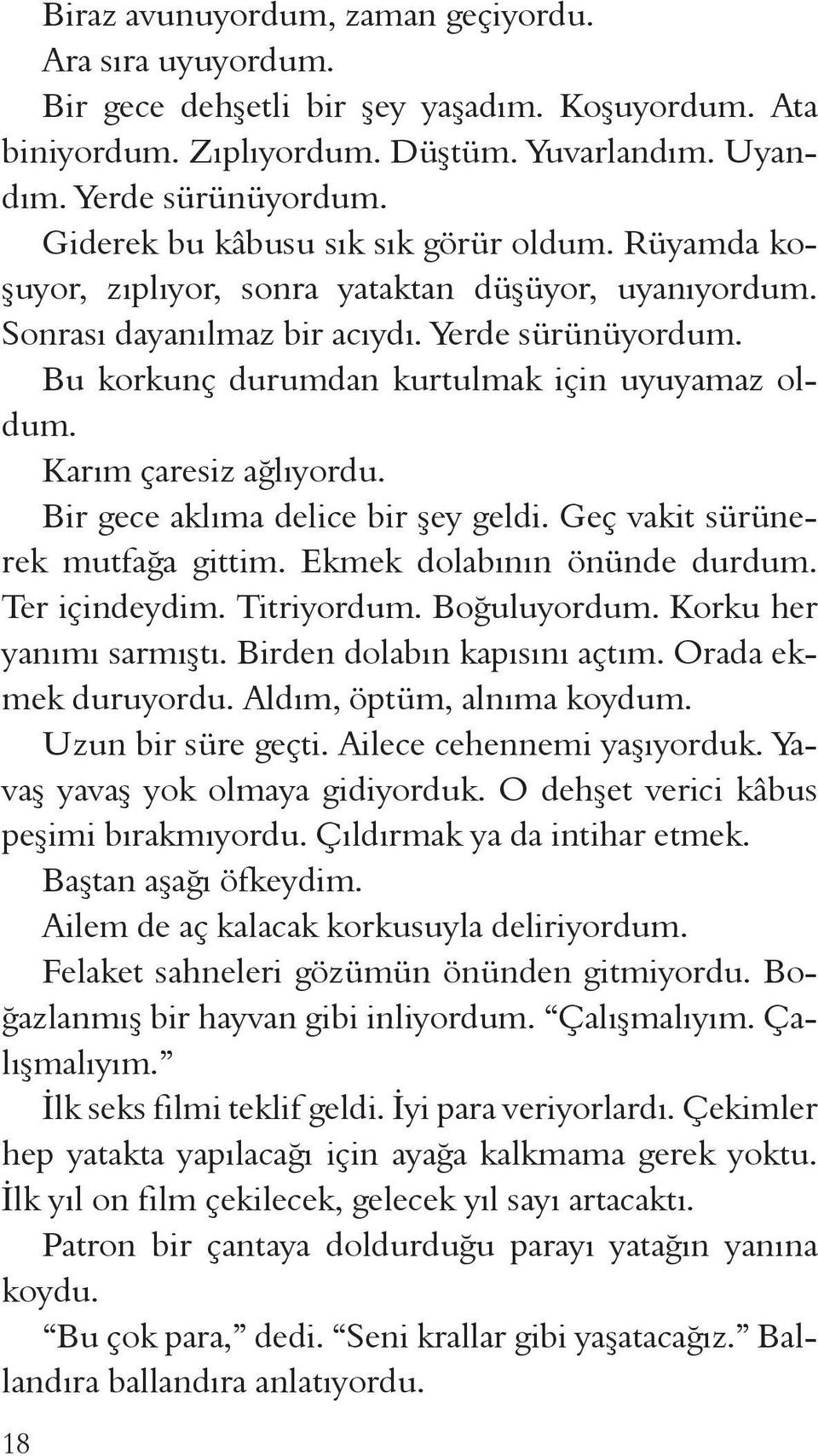 Bu korkunç durumdan kurtulmak için uyuyamaz oldum. Karım çaresiz ağlıyordu. Bir gece aklıma delice bir şey geldi. Geç vakit sürünerek mutfağa gittim. Ekmek dolabının önünde durdum. Ter içindeydim.