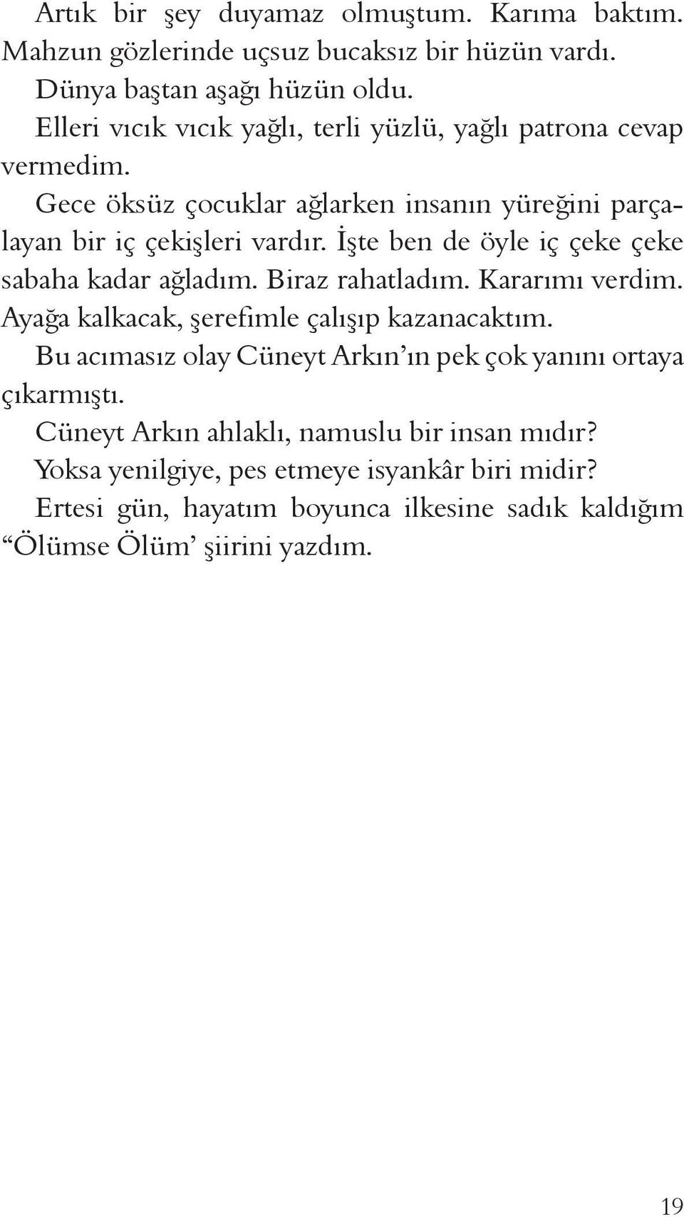 İşte ben de öyle iç çeke çeke sabaha kadar ağladım. Biraz rahatladım. Kararımı verdim. Ayağa kalkacak, şerefimle çalışıp kazanacaktım.