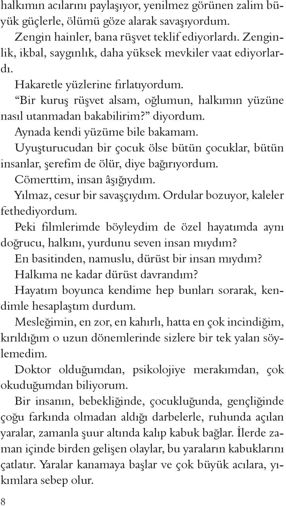 Aynada kendi yüzüme bile bakamam. Uyuşturucudan bir çocuk ölse bütün çocuklar, bütün insanlar, şerefim de ölür, diye bağırıyordum. Cömerttim, insan âşığıydım. Yılmaz, cesur bir savaşçıydım.