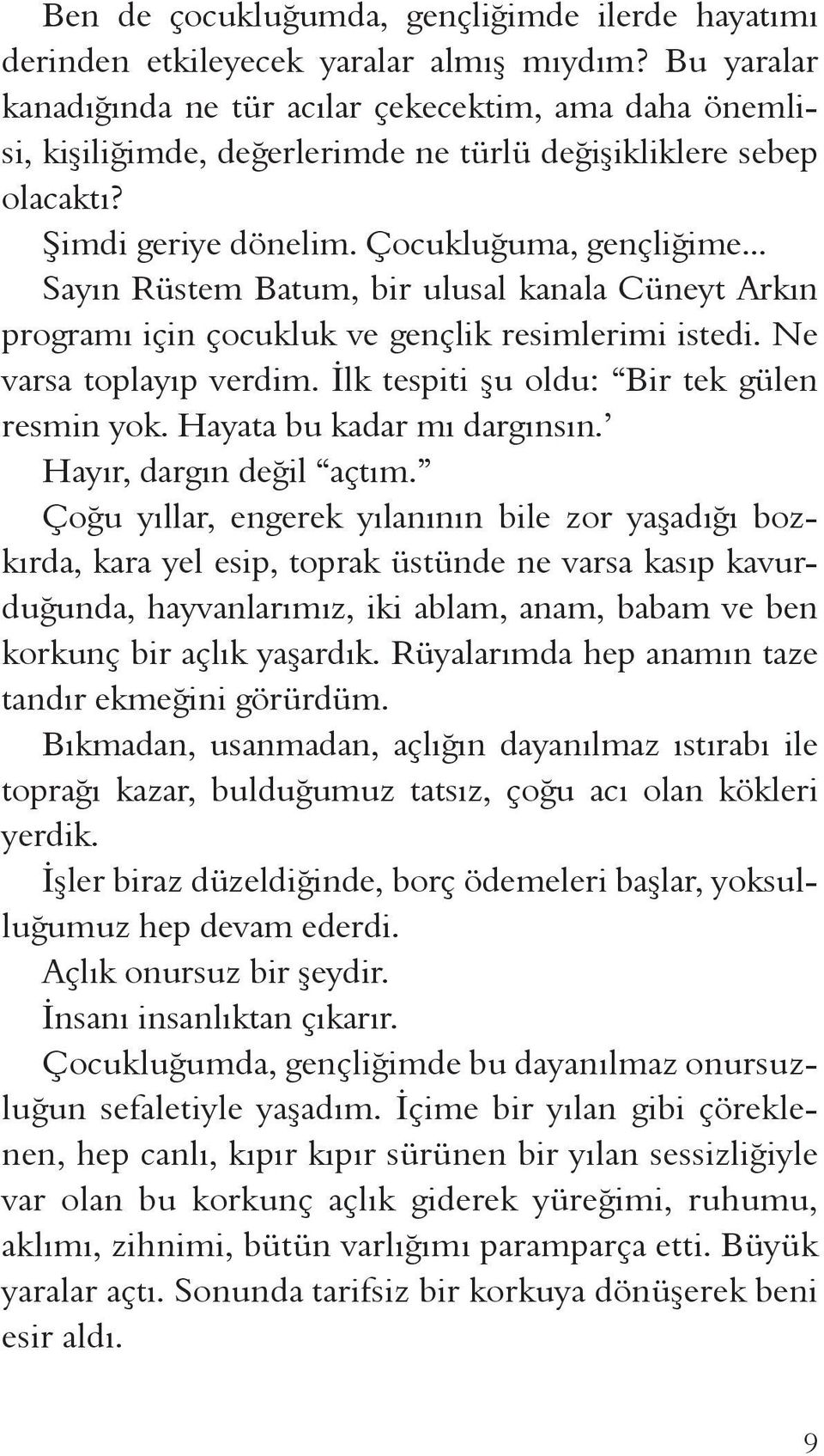 .. Sayın Rüstem Batum, bir ulusal kanala Cüneyt Arkın programı için çocukluk ve gençlik resimlerimi istedi. Ne varsa toplayıp verdim. İlk tespiti şu oldu: Bir tek gülen resmin yok.