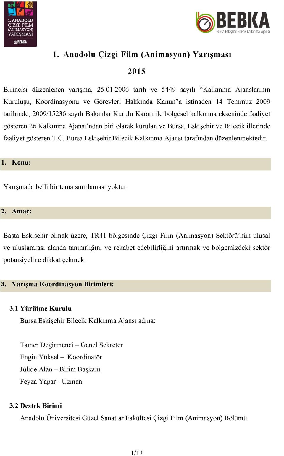 2006 tarih ve 5449 sayılı Kalkınma Ajanslarının Kuruluşu, Koordinasyonu ve Görevleri Hakkında Kanun a istinaden 14 Temmuz 2009 tarihinde, 2009/15236 sayılı Bakanlar Kurulu Kararı ile bölgesel