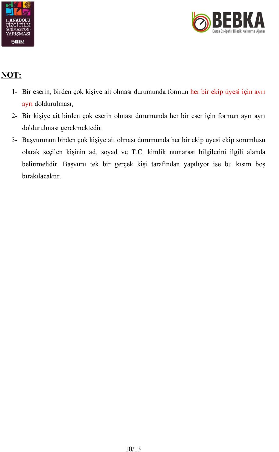 3- Başvurunun birden çok kişiye ait olması durumunda her bir ekip üyesi ekip sorumlusu olarak seçilen kişinin ad, soyad ve T.