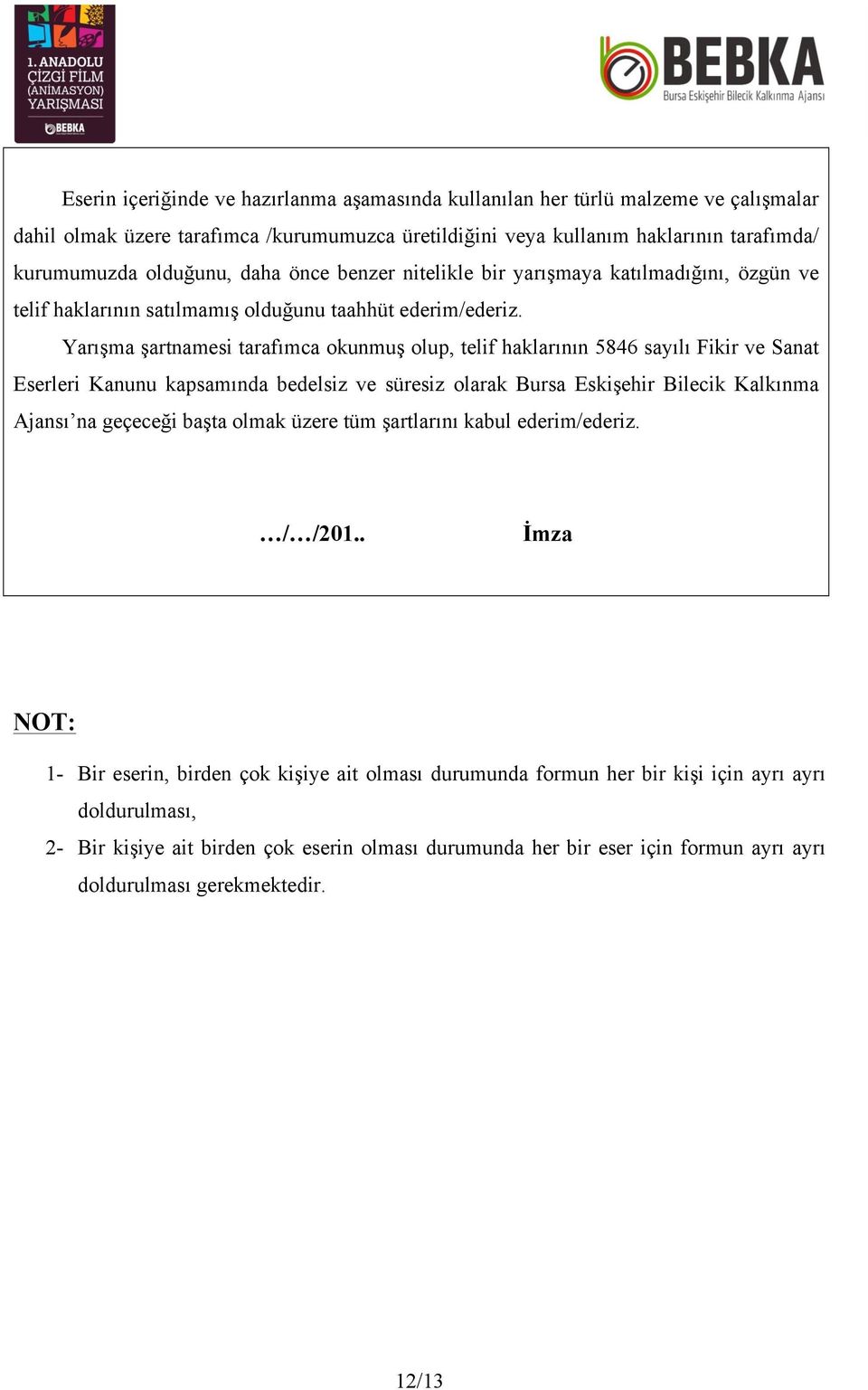 Yarışma şartnamesi tarafımca okunmuş olup, telif haklarının 5846 sayılı Fikir ve Sanat Eserleri Kanunu kapsamında bedelsiz ve süresiz olarak Bursa Eskişehir Bilecik Kalkınma Ajansı na geçeceği başta