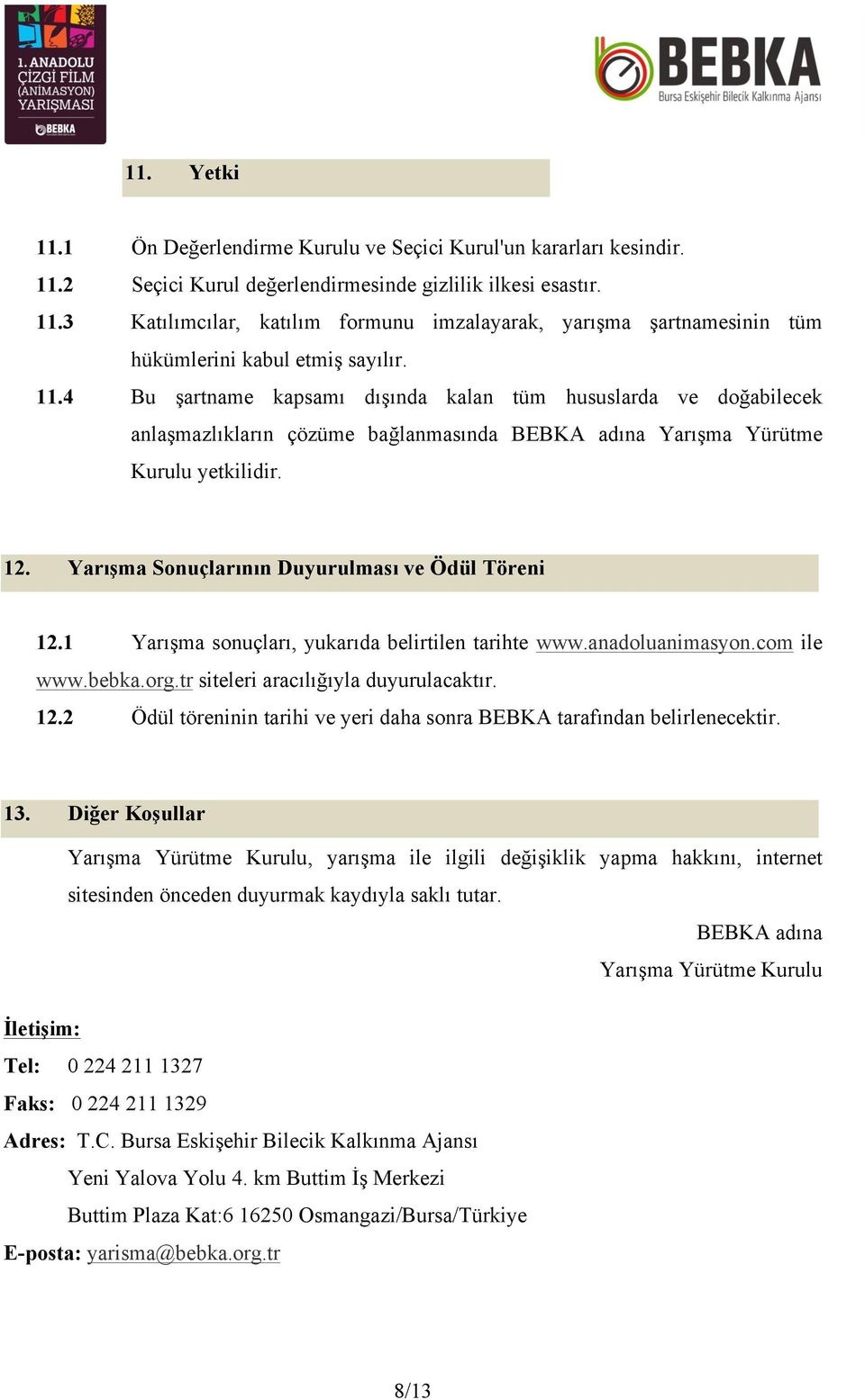 Yarışma Sonuçlarının Duyurulması ve Ödül Töreni 12.1 Yarışma sonuçları, yukarıda belirtilen tarihte www.anadoluanimasyon.com ile www.bebka.org.tr siteleri aracılığıyla duyurulacaktır. 12.2 Ödül töreninin tarihi ve yeri daha sonra BEBKA tarafından belirlenecektir.