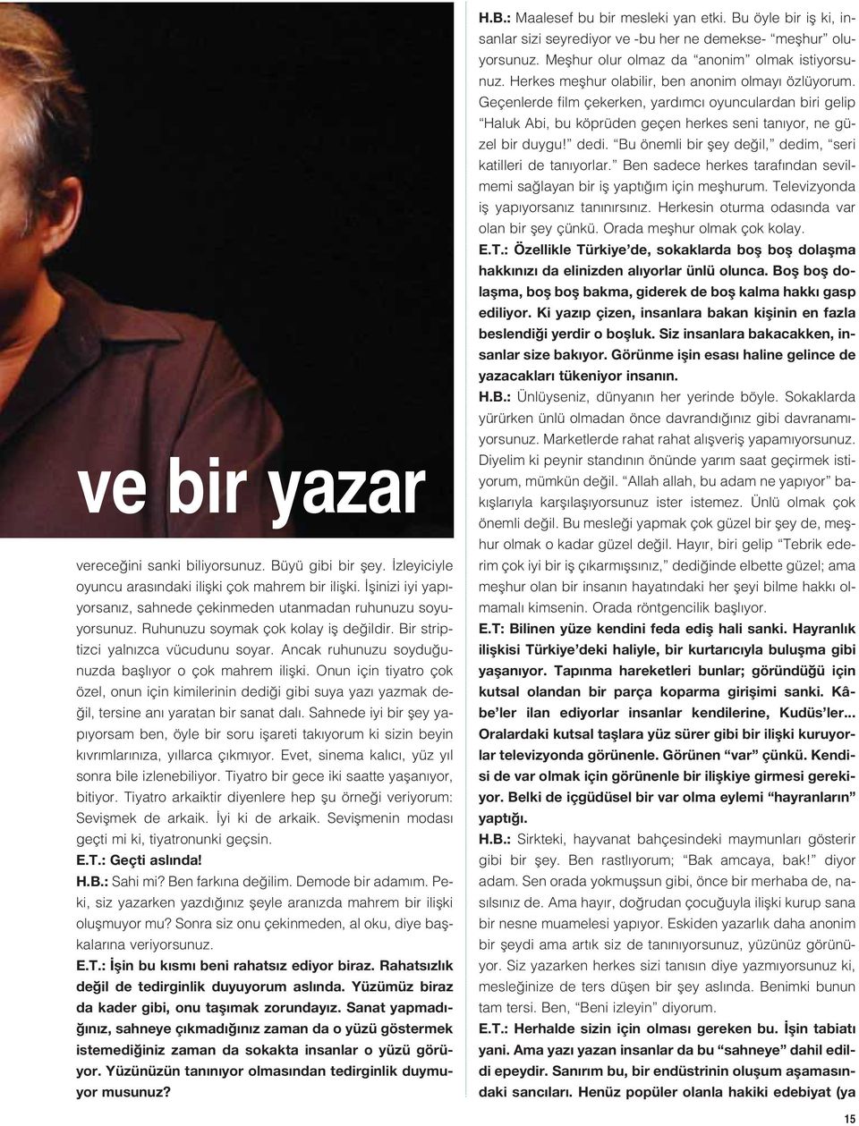 Ancak ruhunuzu soydu unuzda bafll yor o çok mahrem iliflki. Onun için tiyatro çok özel, onun için kimilerinin dedi i gibi suya yaz yazmak de- il, tersine an yaratan bir sanat dal.