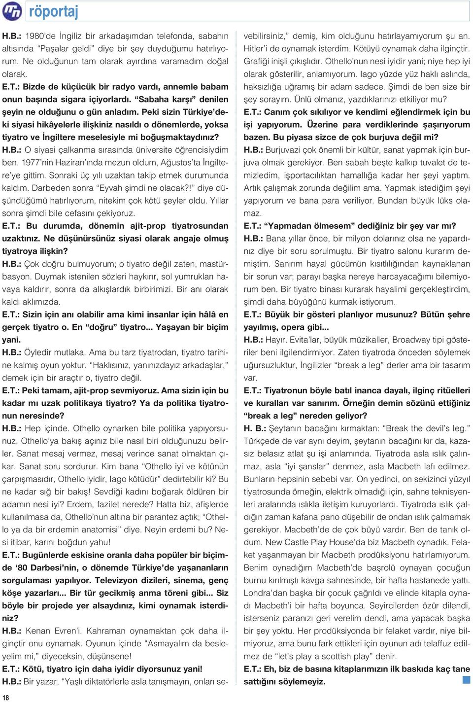 Peki sizin Türkiye deki siyasi hikâyelerle iliflkiniz nas ld o dönemlerde, yoksa tiyatro ve ngiltere meselesiyle mi bo uflmaktayd n z? H.B.: O siyasi çalkanma s ras nda üniversite ö rencisiydim ben.