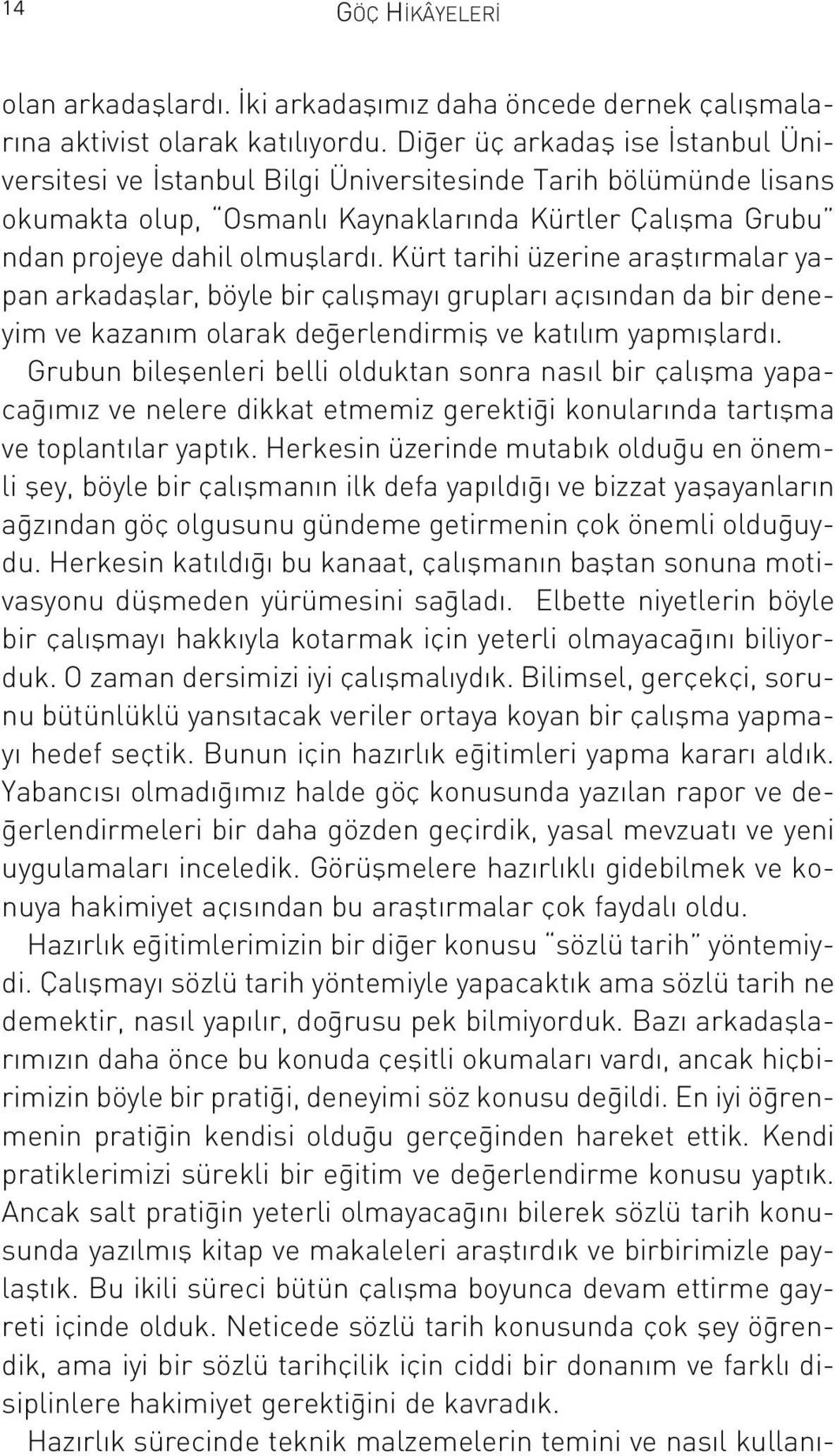 Kürt tarihi üzerine araflt rmalar yapan arkadafllar, böyle bir çal flmay gruplar aç s ndan da bir deneyim ve kazan m olarak de erlendirmifl ve kat l m yapm fllard.