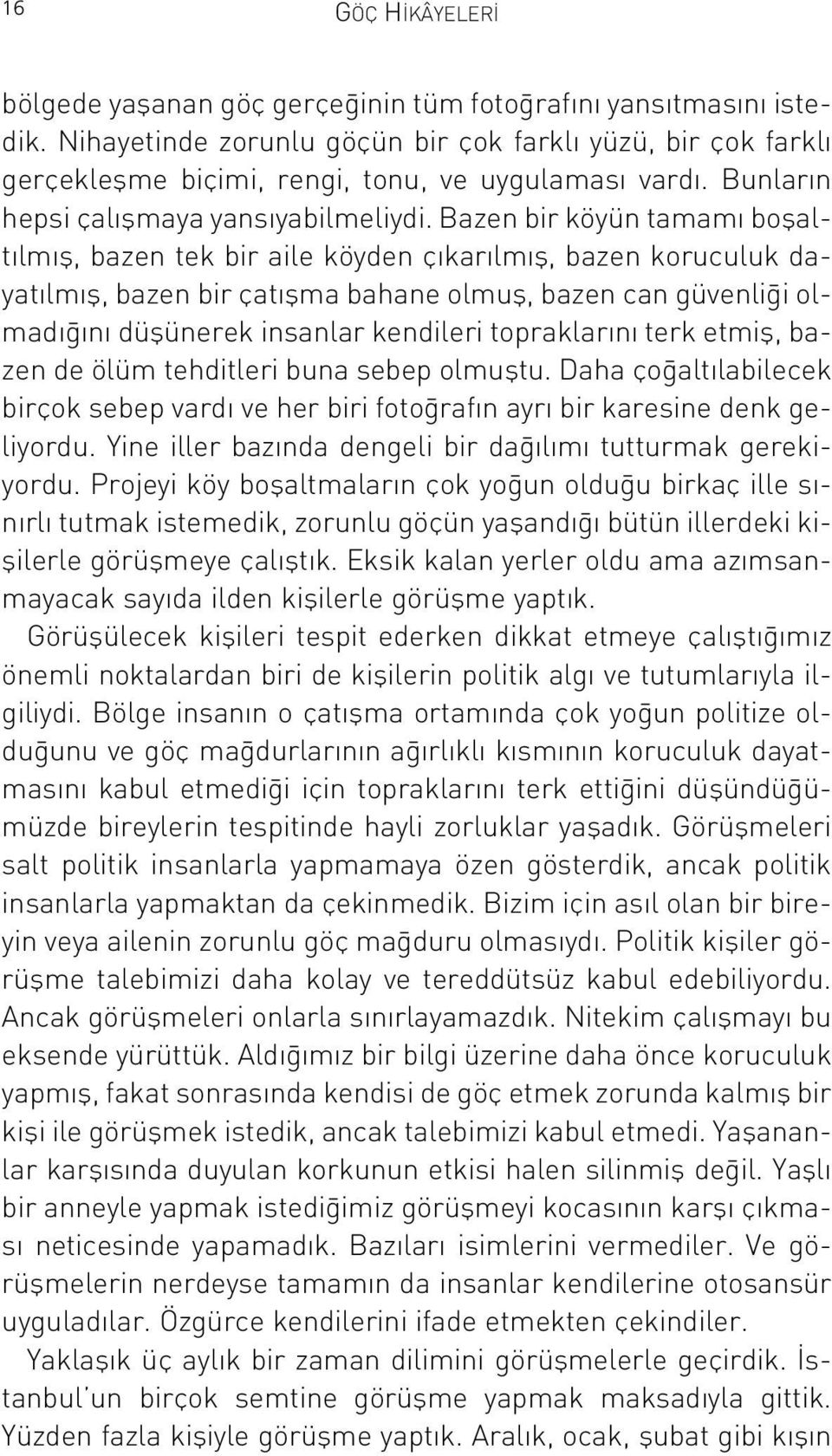 Bazen bir köyün tamam boflalt lm fl, bazen tek bir aile köyden ç kar lm fl, bazen koruculuk dayat lm fl, bazen bir çat flma bahane olmufl, bazen can güvenli i olmad n düflünerek insanlar kendileri