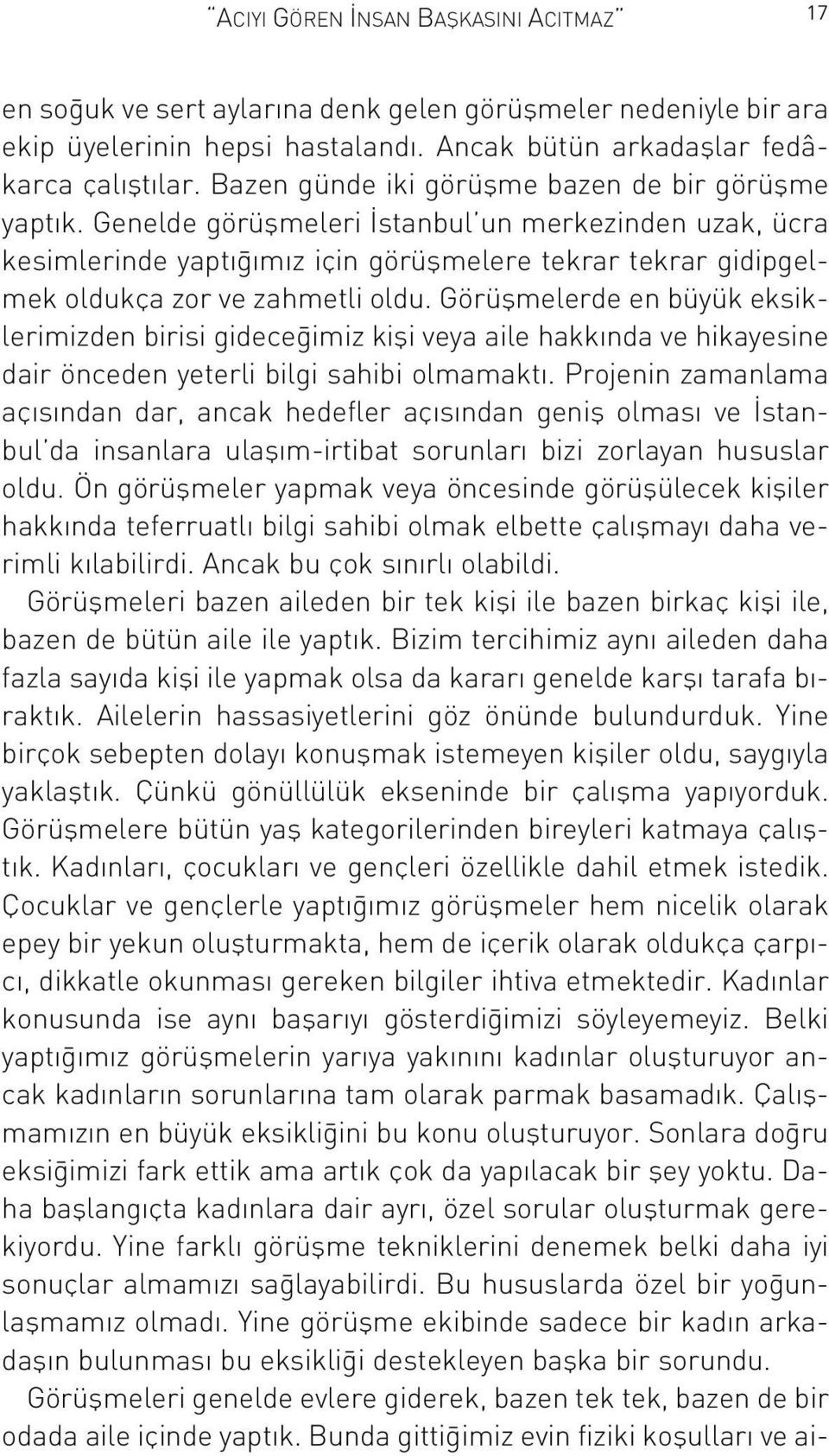 Genelde görüflmeleri stanbul un merkezinden uzak, ücra kesimlerinde yapt m z için görüflmelere tekrar tekrar gidipgelmek oldukça zor ve zahmetli oldu.