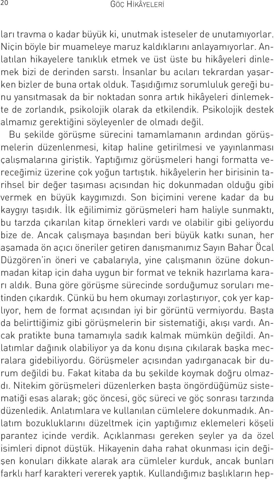 Tafl d m z sorumluluk gere i bunu yans tmasak da bir noktadan sonra art k hikâyeleri dinlemekte de zorland k, psikolojik olarak da etkilendik.