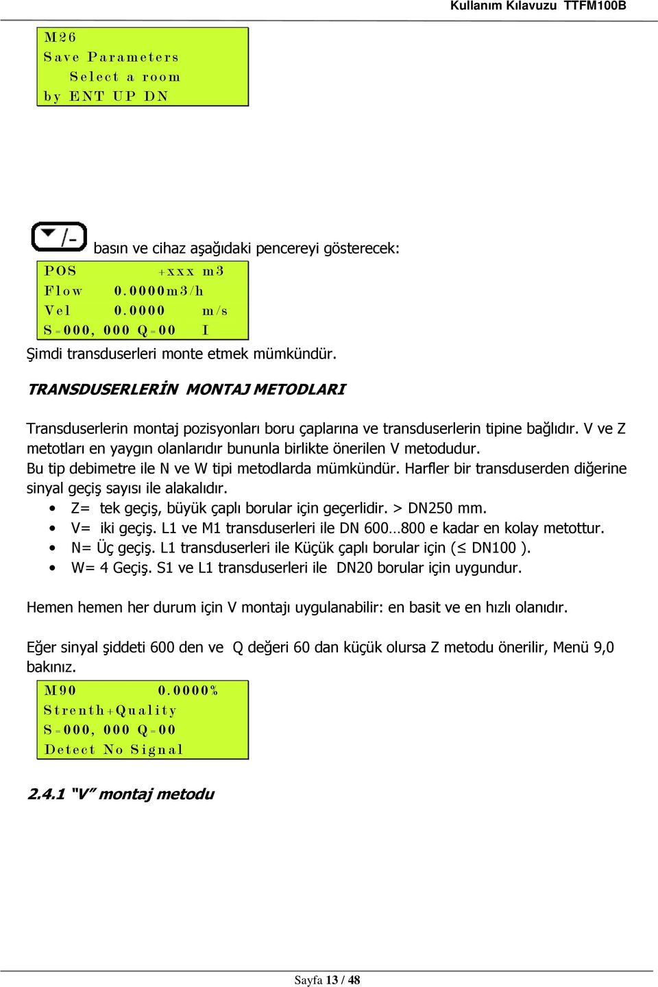 TRANSDUSERLERİN MONTAJ METODLARI Transduserlerin montaj pozisyonları boru çaplarına ve transduserlerin tipine bağlıdır. V ve Z metotları en yaygın olanlarıdır bununla birlikte önerilen V metodudur.