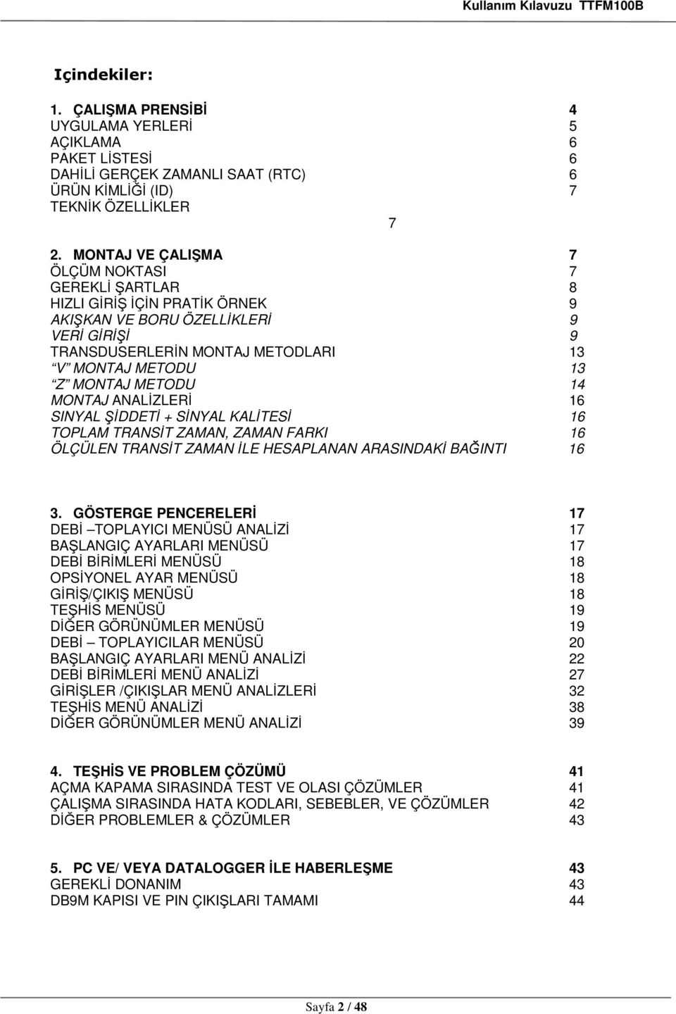 14 MONTAJ ANALİZLERİ 16 SINYAL İDDETİ + SİNYAL KALİTESİ 16 TOPLAM TRANSİT ZAMAN, ZAMAN FARKI 16 ÖLÇÜLEN TRANSİT ZAMAN İLE HESAPLANAN ARASINDAKİ BAĞINTI 16 3.